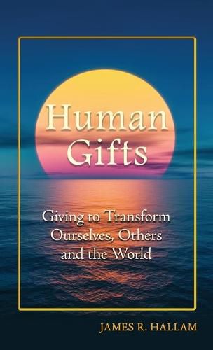 Cover image for Human Gifts: Giving to Transform Ourselves, Others, and the World