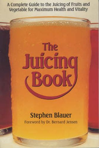 The Juicing Book: A Complete Guide to the Juicing of Fruits and Vegetables for Maximum Health