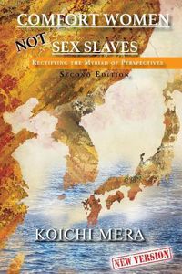Cover image for Comfort Women NOT Sex Slaves: Rectifying the Myriad of Perspectives Second Edition