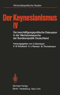 Cover image for Der Keynesianismus IV: Die beschaftigungspolitische Diskussion in der Wachstumsepoche der Bundesrepublik Deutschland Dokumente und Analysen