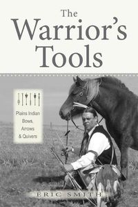 Cover image for The Warrior's Tools: Plains Indian Bows, Arrows & Quivers