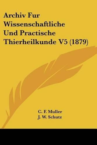 Archiv Fur Wissenschaftliche Und Practische Thierheilkunde V5 (1879)