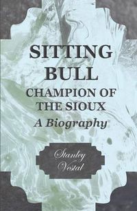 Cover image for Sitting Bull - Champion of the Sioux - A Biography