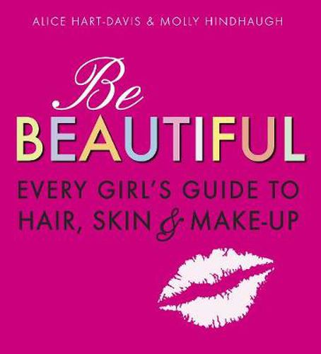 Cover image for Be Beautiful: Every Girl's Guide to Hair, Skin and Make-up