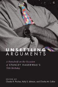 Cover image for Unsettling Arguments: A Festschrift on the Occasion of Stanley Hauerwas's 70th Birthday