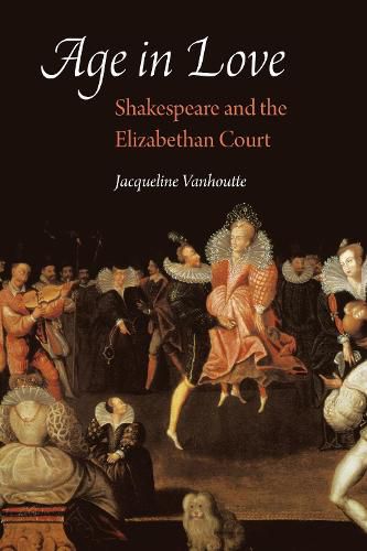 Cover image for Age in Love: Shakespeare and the Elizabethan Court