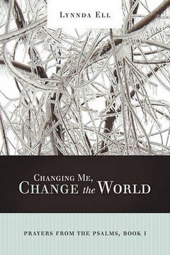 Cover image for Changing Me, Change the World: Prayers from the Psalms, Book I