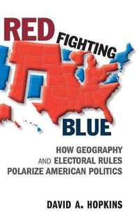 Cover image for Red Fighting Blue: How Geography and Electoral Rules Polarize American Politics