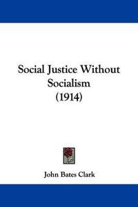 Cover image for Social Justice Without Socialism (1914)