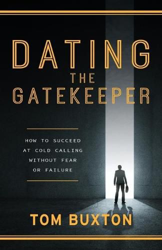 Cover image for Dating The Gatekeeper: How To Succeed At Cold Calling Without Fear Or Failure