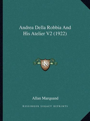 Cover image for Andrea Della Robbia and His Atelier V2 (1922)