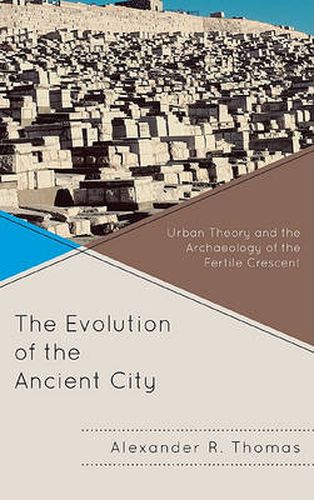 Cover image for The Evolution of the Ancient City: Urban Theory and the Archaeology of the Fertile Crescent