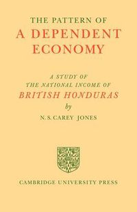 Cover image for The Pattern of a Dependent Economy: The National Income of British Honduras