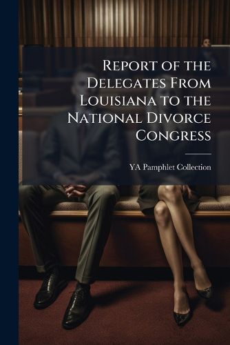 Cover image for Report of the Delegates from Louisiana to the National Divorce Congress: Held in 1907