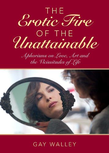 Cover image for The Erotic Fire of the Unattainable: Aphorisms on Love, Art, and the Vicissitudes of Life