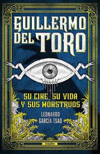 Cover image for Guillermo del Toro. Su cine, su vida y sus monstruos / Guillermo del Toro. His F ilmmaking, His Life, and His Monsters