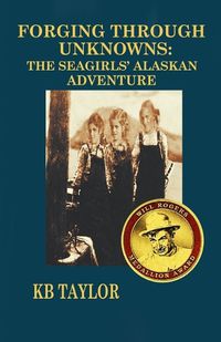 Cover image for Forging Through Unknowns: The Seagirls' Alaskan Adventure