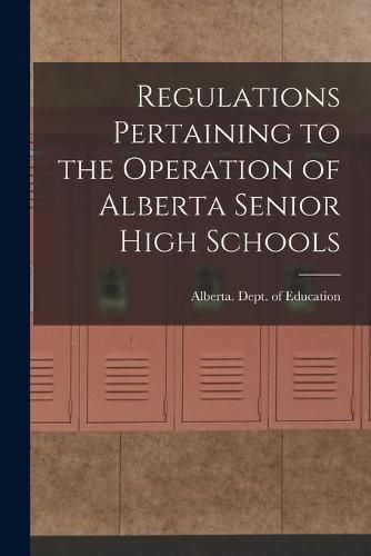 Cover image for Regulations Pertaining to the Operation of Alberta Senior High Schools