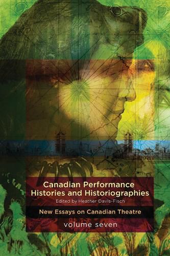 Cover image for Canadian Performance Histories & Historiograpies: New Essays On Canadian Theatre, Volume Seven