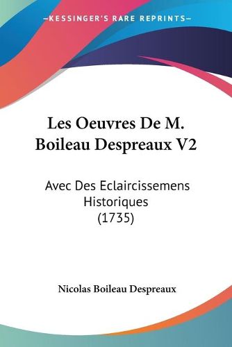 Cover image for Les Oeuvres De M. Boileau Despreaux V2: Avec Des Eclaircissemens Historiques (1735)