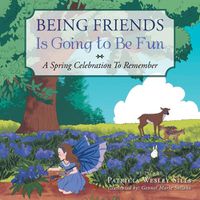 Cover image for Being Friends Is Going to Be Fun: A Spring Celebration to Remember