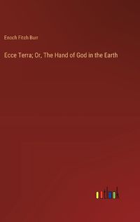 Cover image for Ecce Terra; Or, The Hand of God in the Earth