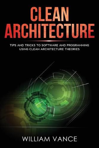 Clean Architecture: Tips and Tricks to Software and Programming Using Clean Architecture Theories