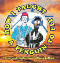 Cover image for How I Taught A Penguin To Fly
