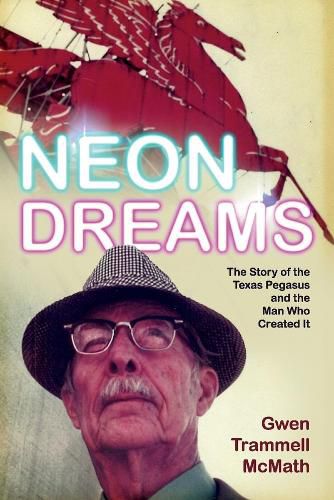 Cover image for Neon Dreams, The Story of the Texas Pegasus and the Man Who Created It.