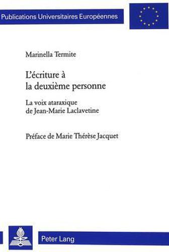 L'Ecriture A La Deuxieme Personne: La Voix Ataraxique de Jean-Marie Laclavetine- Preface de Marie Therese Jacquet