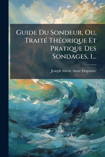 Cover image for Guide Du Sondeur, Ou, Traite Theorique Et Pratique Des Sondages, 1...