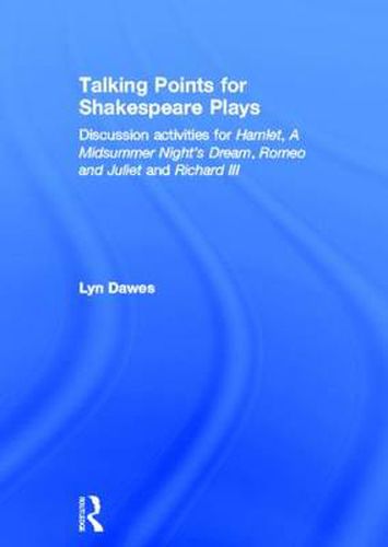 Cover image for Talking Points for Shakespeare Plays: Discussion activities for Hamlet, A Midsummer Night's Dream, Romeo and Juliet and Richard III