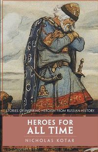 Cover image for Heroes for All Time: Stories of Inspiring Heroism from Russian History