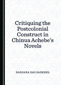 Cover image for Critiquing the Postcolonial Construct in Chinua Achebe's Novels