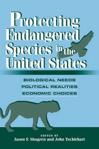 Cover image for Protecting Endangered Species in the United States: Biological Needs, Political Realities, Economic Choices