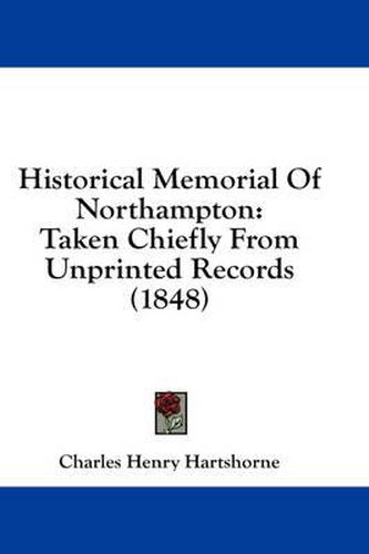 Cover image for Historical Memorial of Northampton: Taken Chiefly from Unprinted Records (1848)