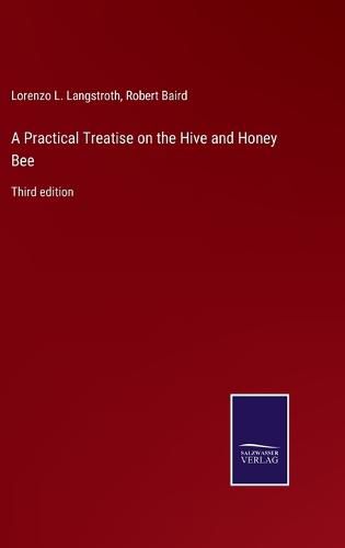 Cover image for A Practical Treatise on the Hive and Honey Bee: Third edition