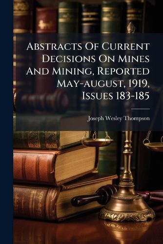 Cover image for Abstracts Of Current Decisions On Mines And Mining, Reported May-august, 1919, Issues 183-185