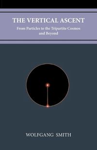 Cover image for The Vertical Ascent: From Particles to the Tripartite Cosmos and Beyond