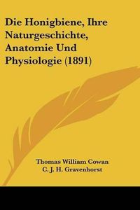 Cover image for Die Honigbiene, Ihre Naturgeschichte, Anatomie Und Physiologie (1891)