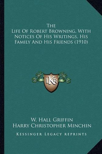 The Life of Robert Browning, with Notices of His Writings, Hthe Life of Robert Browning, with Notices of His Writings, His Family and His Friends (1910) Is Family and His Friends (1910)