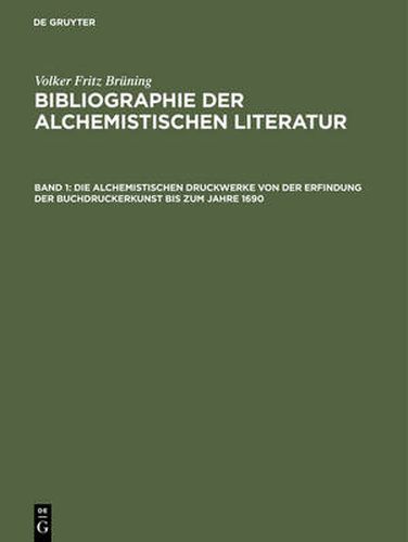 Cover image for Die Alchemistischen Druckwerke Von Der Erfindung Der Buchdruckerkunst Bis Zum Jahre 1690