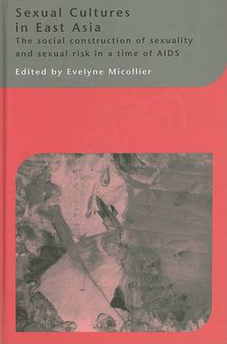 Cover image for Sexual Cultures in East Asia: The social construction of sexuality and sexual risk in a time of AIDS