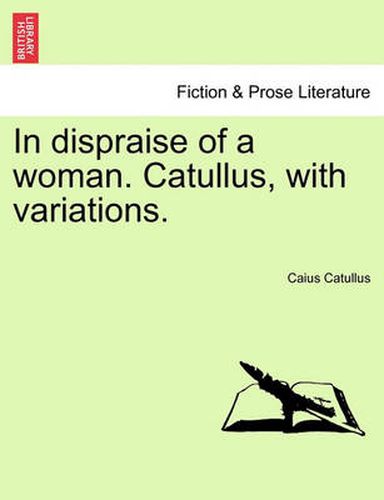 Cover image for In Dispraise of a Woman. Catullus, with Variations.