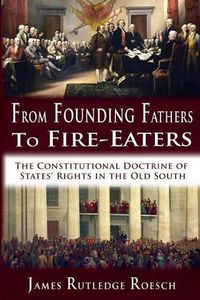 Cover image for From Founding Fathers to Fire Eaters: The Constitutional Doctrine of States' Rights in the Old South