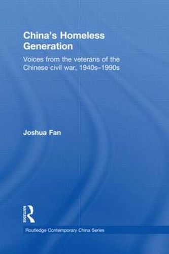 Cover image for China's Homeless Generation: Voices from the Veterans of the Chinese Civil War, 1940s-1990s