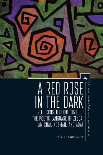 Cover image for A Red Rose in the Dark: Self-Constitution through the Poetic Language of Zelda, Amichai, Kosman, and Adaf