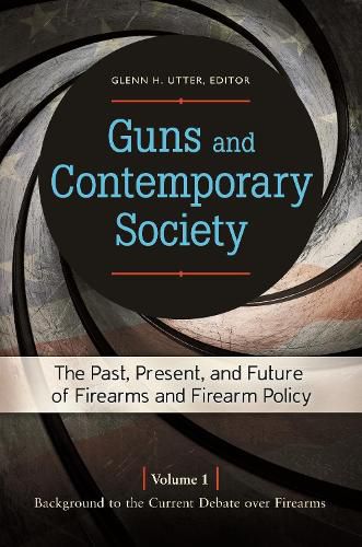 Guns and Contemporary Society [3 volumes]: The Past, Present, and Future of Firearms and Firearm Policy