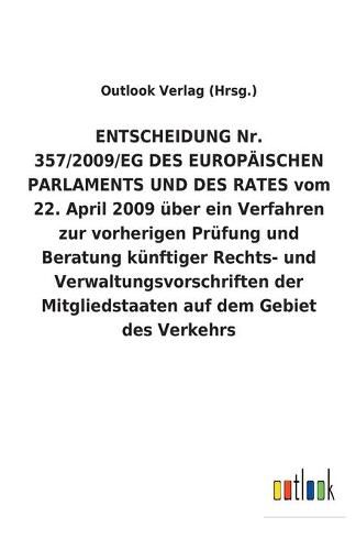 ENTSCHEIDUNG Nr. 357/2009/EG DES EUROPAEISCHEN PARLAMENTS UND DES RATES vom 22. April 2009 uber ein Verfahren zur vorherigen Prufung und Beratung kunftiger Rechts- und Verwaltungsvorschriften der Mitgliedstaaten auf dem Gebiet des Verkehrs