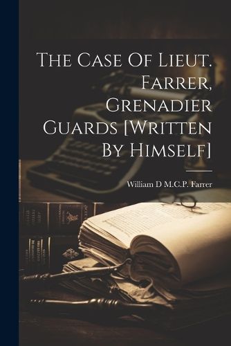 Cover image for The Case Of Lieut. Farrer, Grenadier Guards [written By Himself]